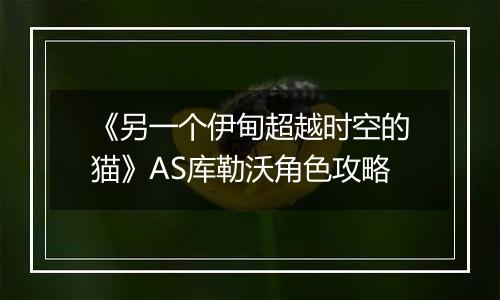 《另一个伊甸超越时空的猫》AS库勒沃角色攻略