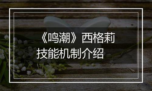 《鸣潮》西格莉技能机制介绍