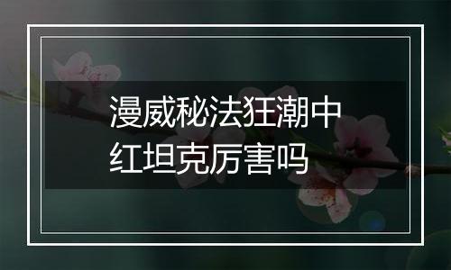 漫威秘法狂潮中红坦克厉害吗