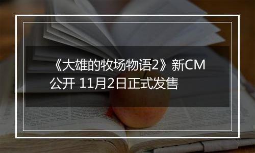 《大雄的牧场物语2》新CM公开 11月2日正式发售