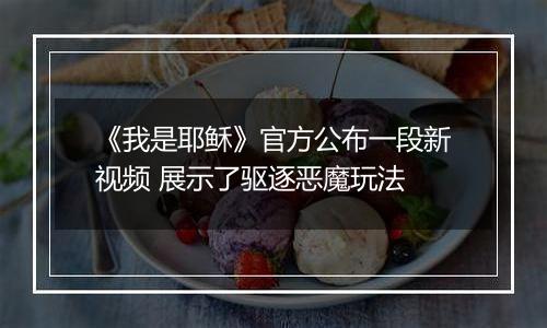 《我是耶稣》官方公布一段新视频 展示了驱逐恶魔玩法