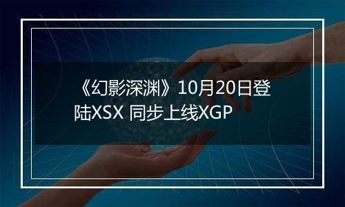 《幻影深渊》10月20日登陆XSX 同步上线XGP