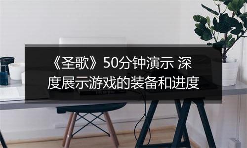《圣歌》50分钟演示 深度展示游戏的装备和进度