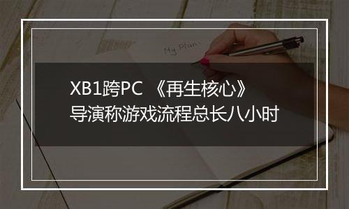 XB1跨PC 《再生核心》导演称游戏流程总长八小时