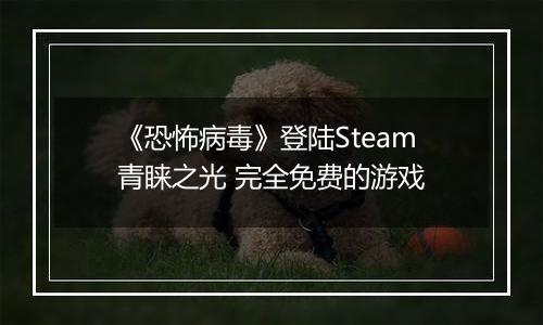 《恐怖病毒》登陆Steam青睐之光 完全免费的游戏