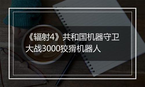 《辐射4》共和国机器守卫大战3000狡猾机器人