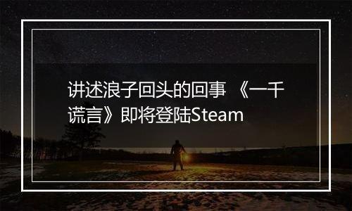 讲述浪子回头的回事 《一千谎言》即将登陆Steam