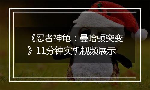 《忍者神龟：曼哈顿突变》11分钟实机视频展示