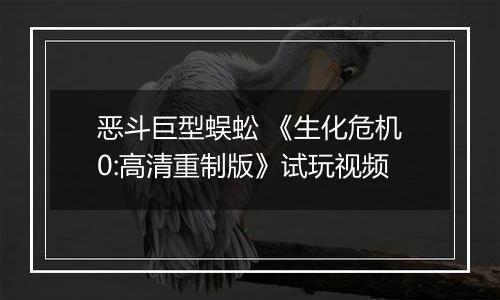 恶斗巨型蜈蚣 《生化危机0:高清重制版》试玩视频