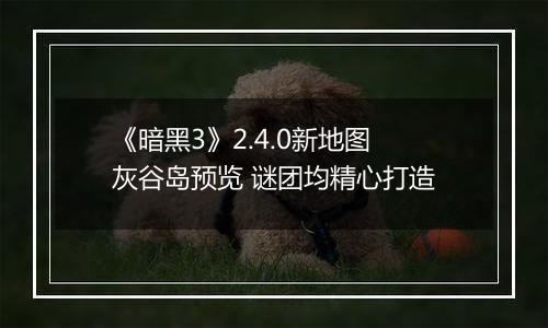 《暗黑3》2.4.0新地图灰谷岛预览 谜团均精心打造