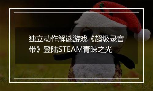 独立动作解谜游戏《超级录音带》登陆STEAM青睐之光