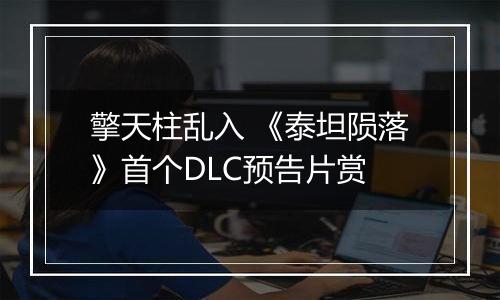 擎天柱乱入 《泰坦陨落》首个DLC预告片赏