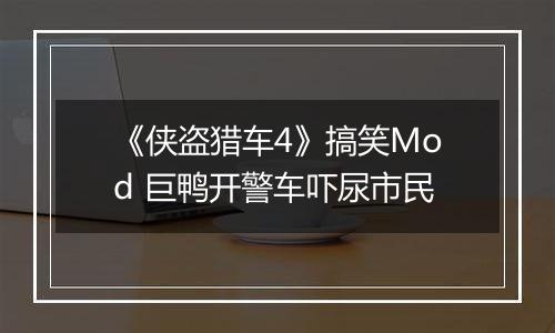 《侠盗猎车4》搞笑Mod 巨鸭开警车吓尿市民