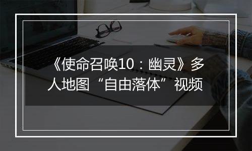 《使命召唤10：幽灵》多人地图“自由落体”视频