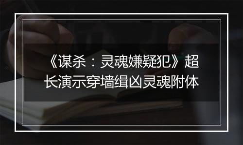 《谋杀：灵魂嫌疑犯》超长演示穿墙缉凶灵魂附体