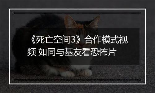 《死亡空间3》合作模式视频 如同与基友看恐怖片