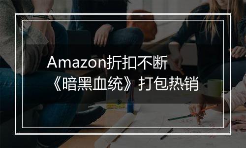 Amazon折扣不断 《暗黑血统》打包热销