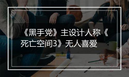 《黑手党》主设计人称《死亡空间3》无人喜爱