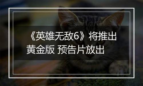 《英雄无敌6》将推出黄金版 预告片放出