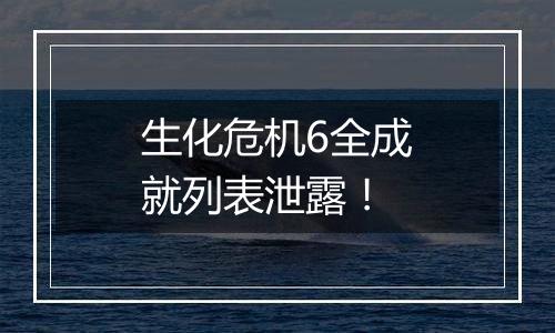 生化危机6全成就列表泄露！