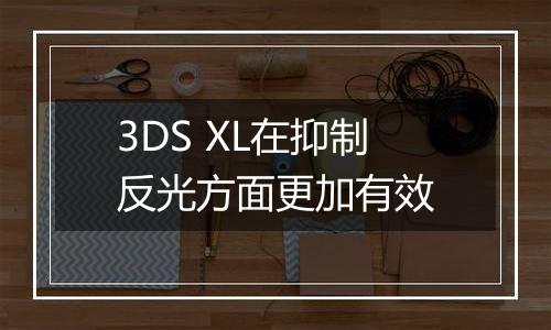 3DS XL在抑制反光方面更加有效