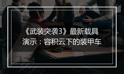 《武装突袭3》最新载具演示：容积云下的装甲车