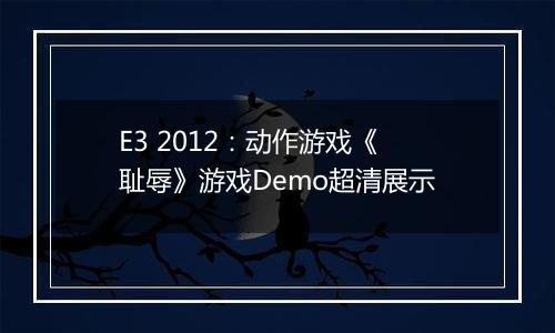 E3 2012：动作游戏《耻辱》游戏Demo超清展示