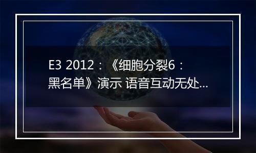 E3 2012：《细胞分裂6：黑名单》演示 语音互动无处不在
