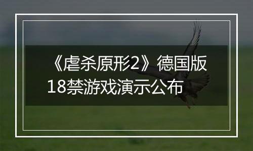 《虐杀原形2》德国版18禁游戏演示公布
