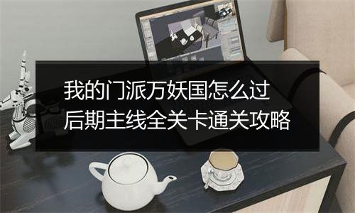 我的门派万妖国怎么过 后期主线全关卡通关攻略