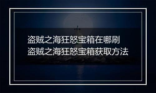 盗贼之海狂怒宝箱在哪刷 盗贼之海狂怒宝箱获取方法