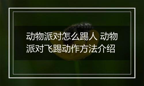 动物派对怎么踢人 动物派对飞踢动作方法介绍