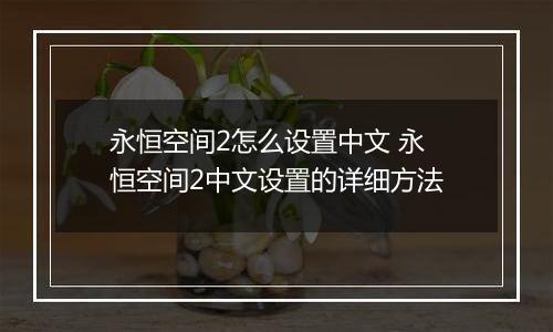 永恒空间2怎么设置中文 永恒空间2中文设置的详细方法