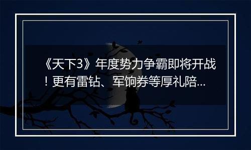 《天下3》年度势力争霸即将开战！更有雷钻、军饷券等厚礼陪你跨年~