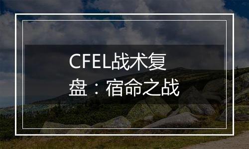 CFEL战术复盘：宿命之战
