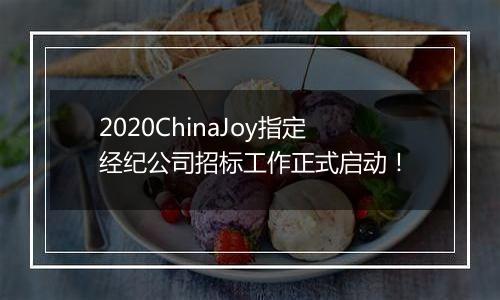 2020ChinaJoy指定经纪公司招标工作正式启动！