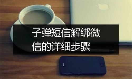 子弹短信解绑微信的详细步骤
