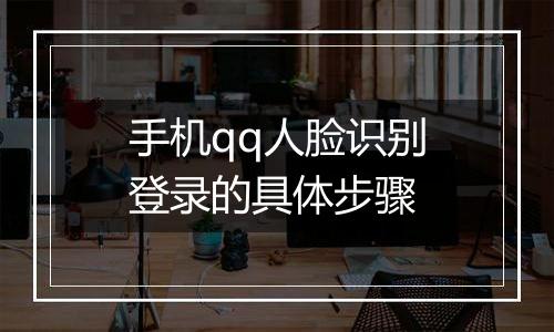手机qq人脸识别登录的具体步骤