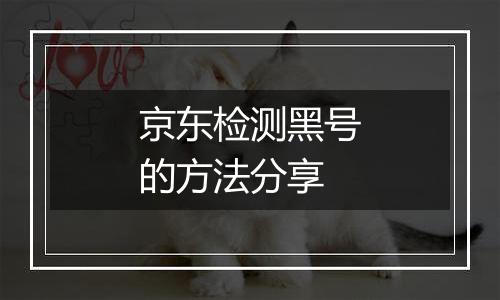 京东检测黑号的方法分享