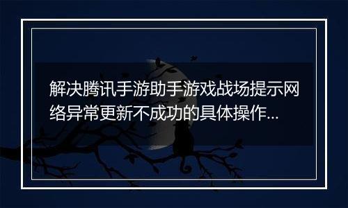 解决腾讯手游助手游戏战场提示网络异常更新不成功的具体操作步骤