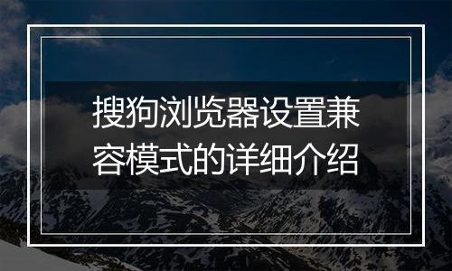 搜狗浏览器设置兼容模式的详细介绍