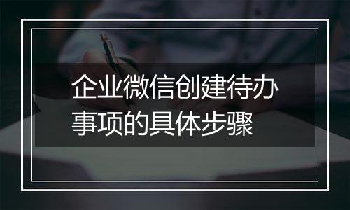 企业微信创建待办事项的具体步骤