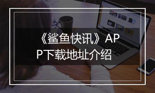 《鲨鱼快讯》APP下载地址介绍