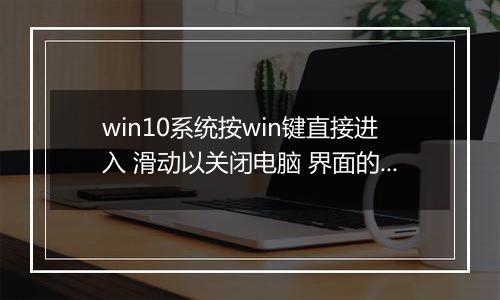 win10系统按win键直接进入 滑动以关闭电脑 界面的有效解决方法