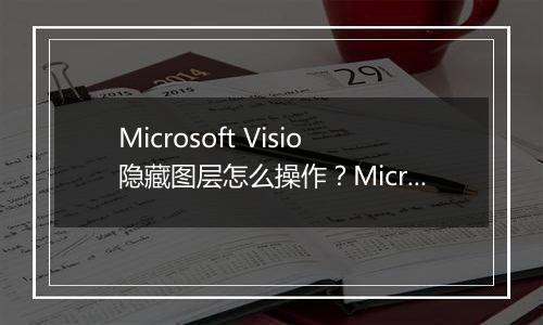Microsoft Visio隐藏图层怎么操作？Microsoft Visio隐藏图层具体教程