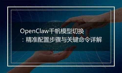 OpenClaw千帆模型切换：精准配置步骤与关键命令详解