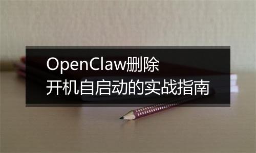 OpenClaw删除开机自启动的实战指南