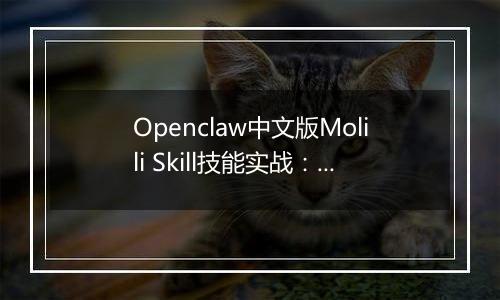 Openclaw中文版Molili Skill技能实战：定时获取热点资讯教程