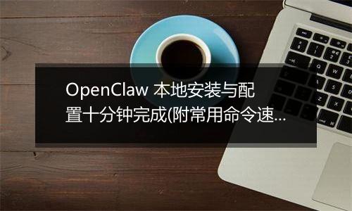OpenClaw 本地安装与配置十分钟完成(附常用命令速查)