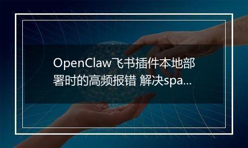 OpenClaw飞书插件本地部署时的高频报错 解决spawn EINVAL与依赖缺失问题